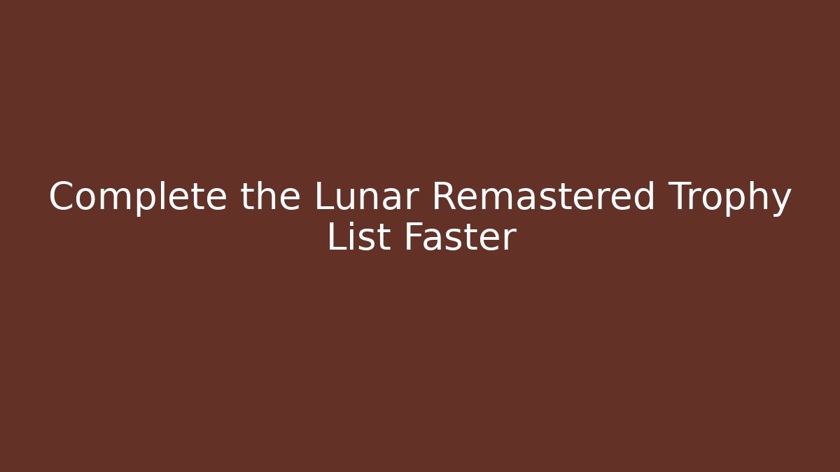 Complete the Lunar Remastered Trophy List Faster