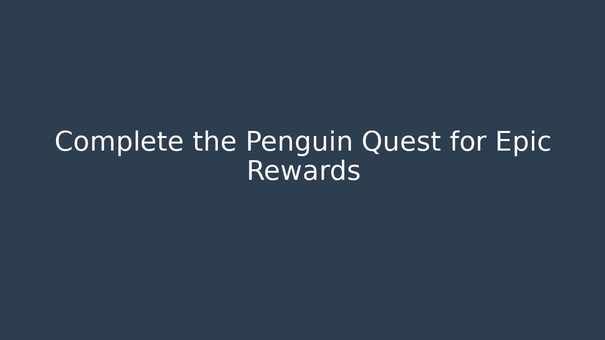 Complete the Penguin Quest for Epic Rewards