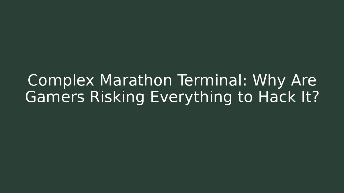Complex Marathon Terminal: Why Are Gamers Risking Everything to Hack It?