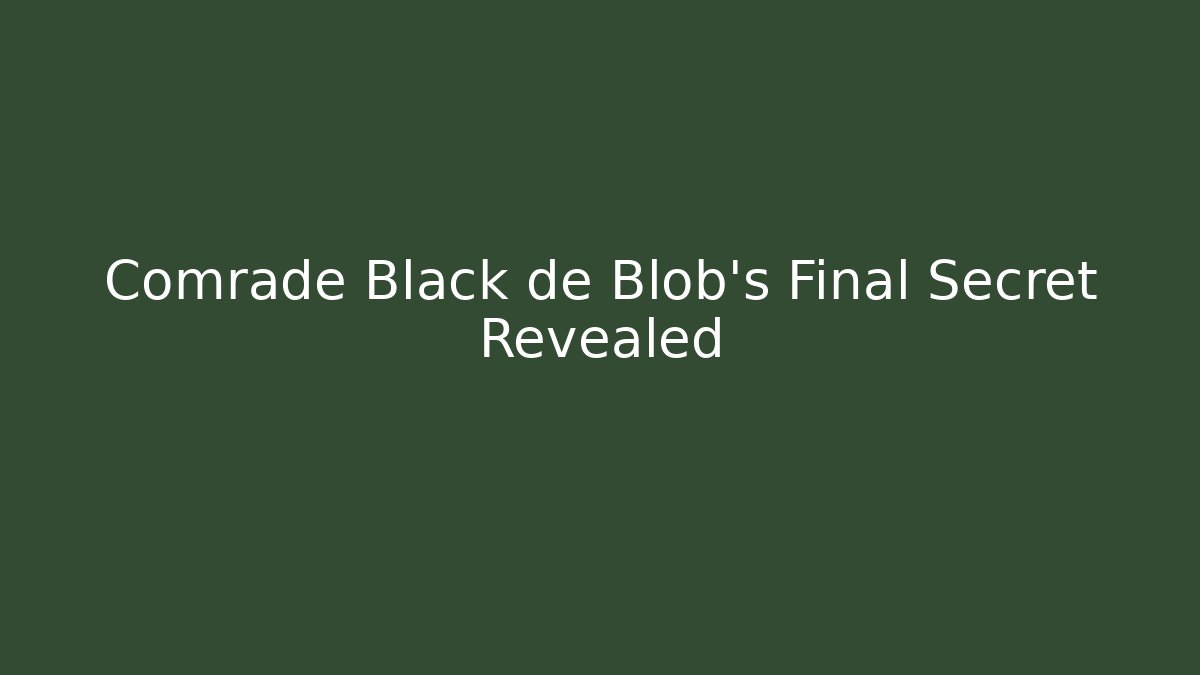 Comrade Black de Blob's Final Secret Revealed - Create More Assets
