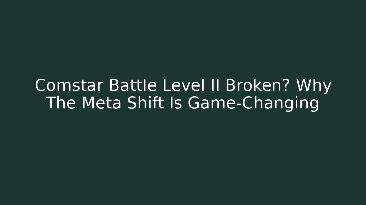 Comstar Battle Level II Broken? Why The Meta Shift Is Game-Changing - Create More Assets