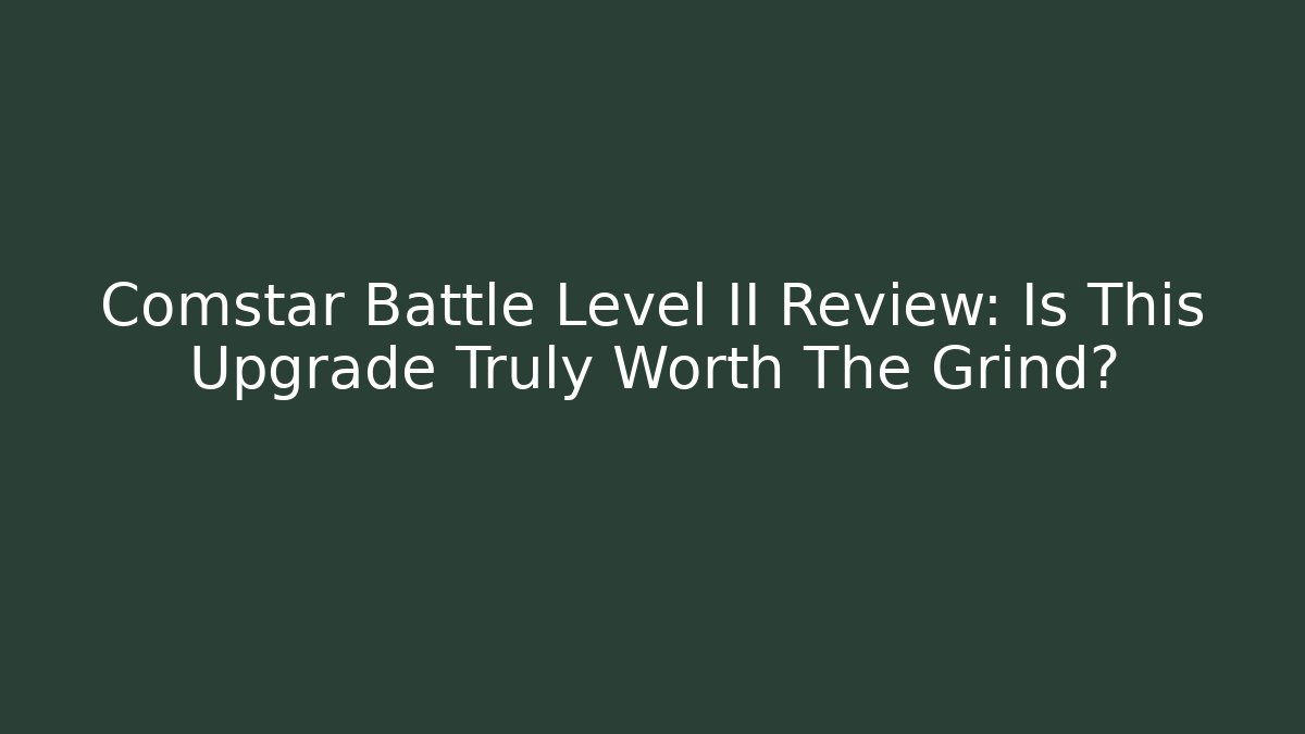 Comstar Battle Level II Review: Is This Upgrade Truly Worth The Grind?