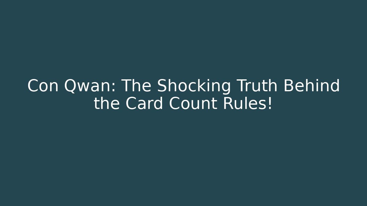 Con Qwan: The Shocking Truth Behind the Card Count Rules! - Create More Assets
