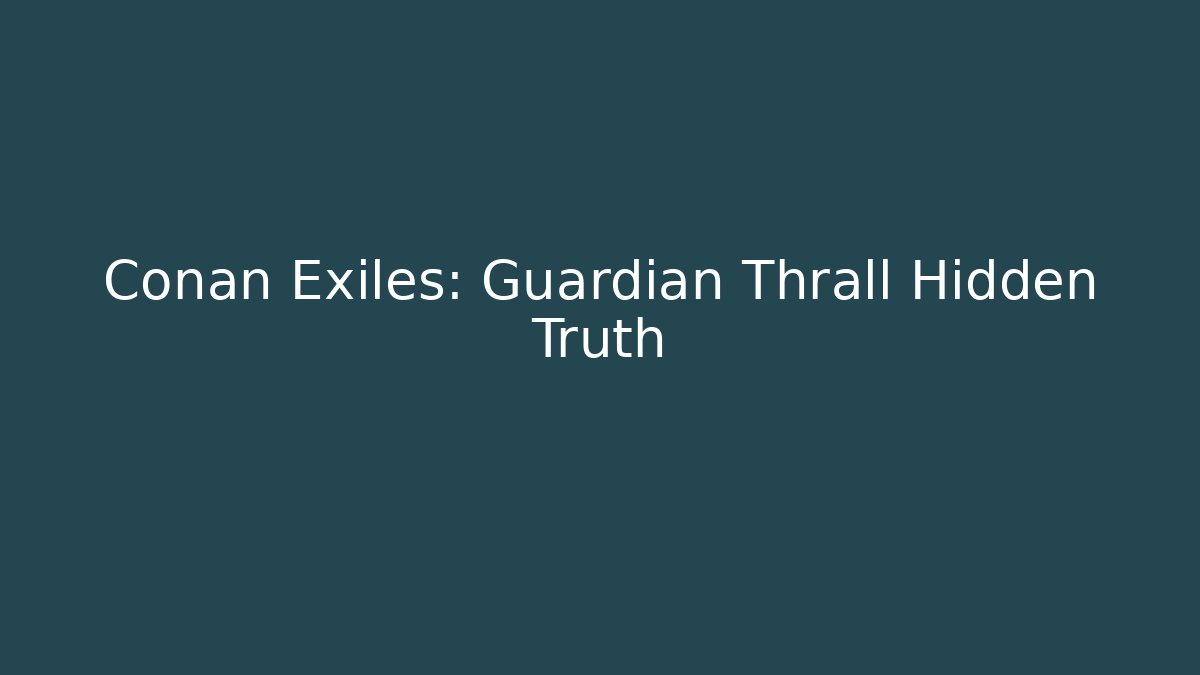 Conan Exiles: Guardian Thrall Hidden Truth
