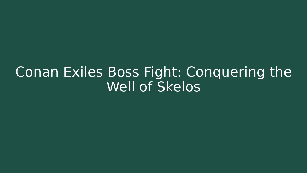 Conan Exiles Boss Fight: Conquering the Well of Skelos