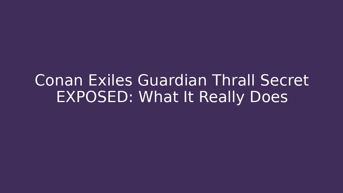 Conan Exiles Guardian Thrall Secret EXPOSED: What It Really Does