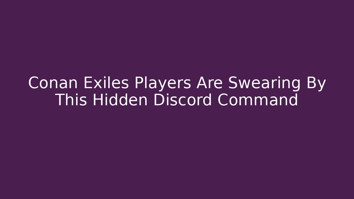 Conan Exiles Players Are Swearing By This Hidden Discord Command - Create More Assets