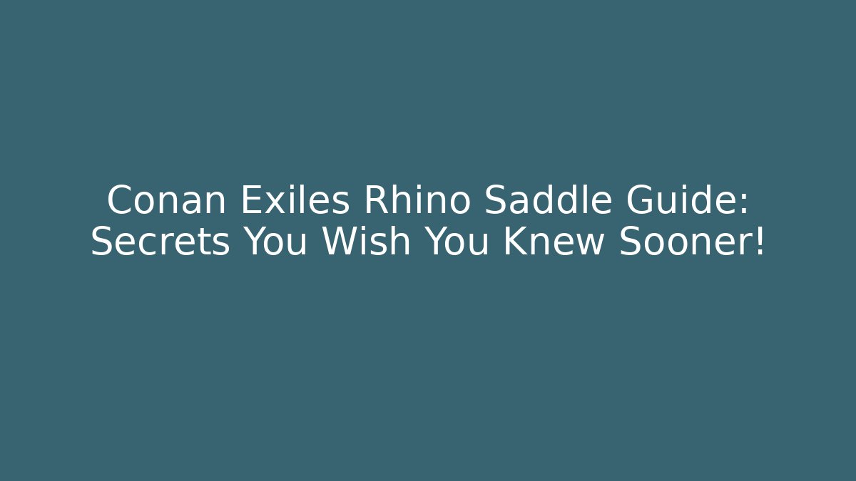 Conan Exiles Rhino Saddle Guide: Secrets You Wish You Knew Sooner!