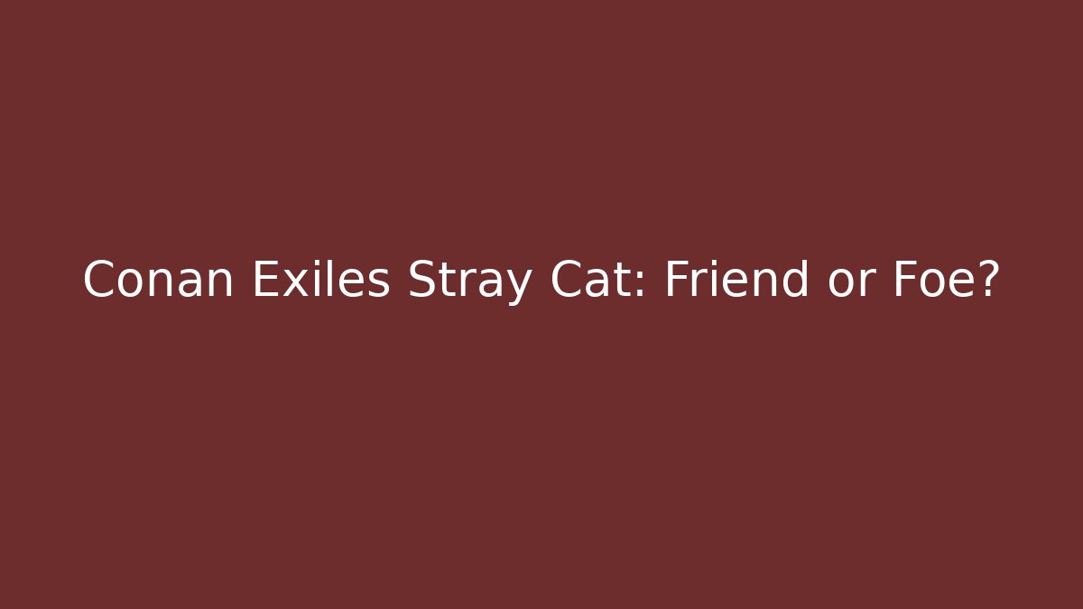 Conan Exiles Stray Cat: Friend or Foe?