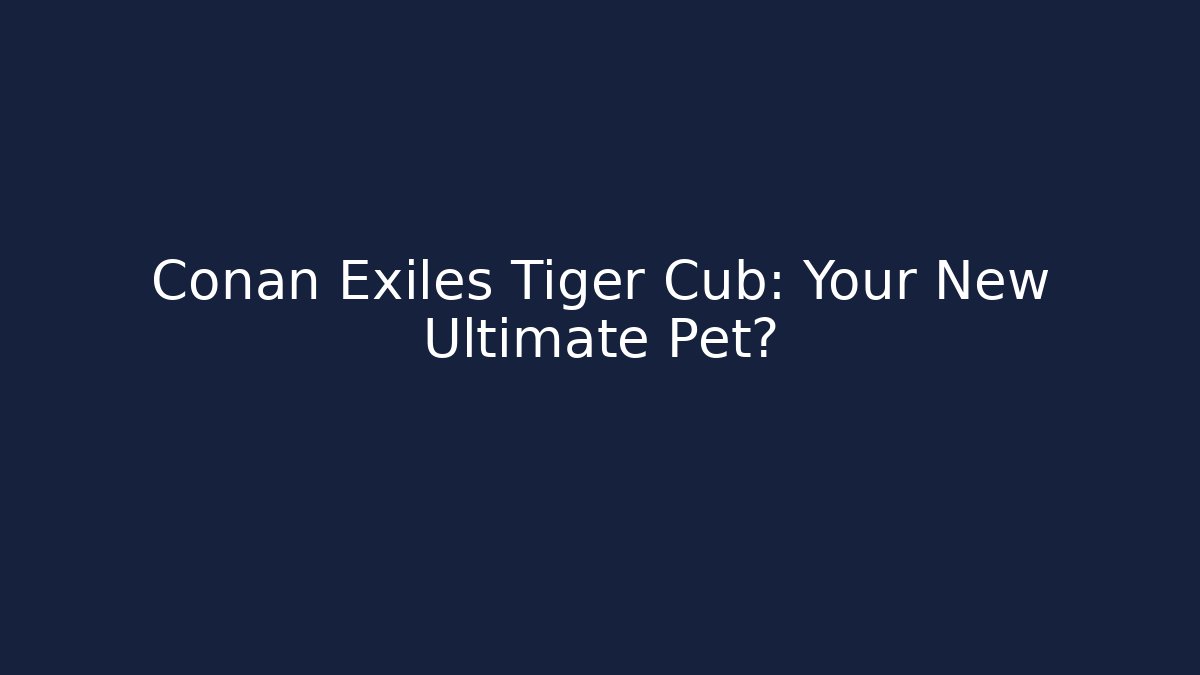 Conan Exiles Tiger Cub: Your New Ultimate Pet?