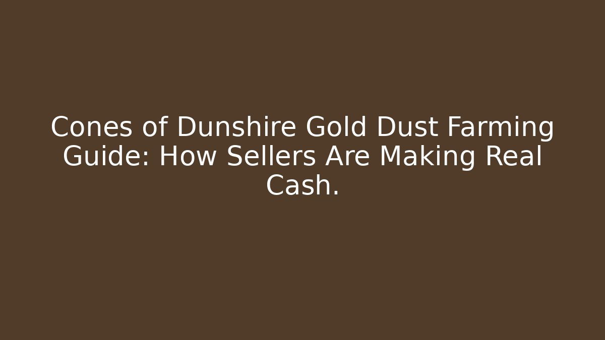 Cones of Dunshire Gold Dust Farming Guide: How Sellers Are Making Real Cash.