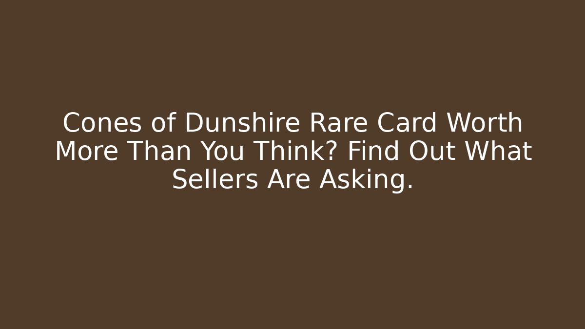 Cones of Dunshire Rare Card Worth More Than You Think? Find Out What Sellers Are Asking.