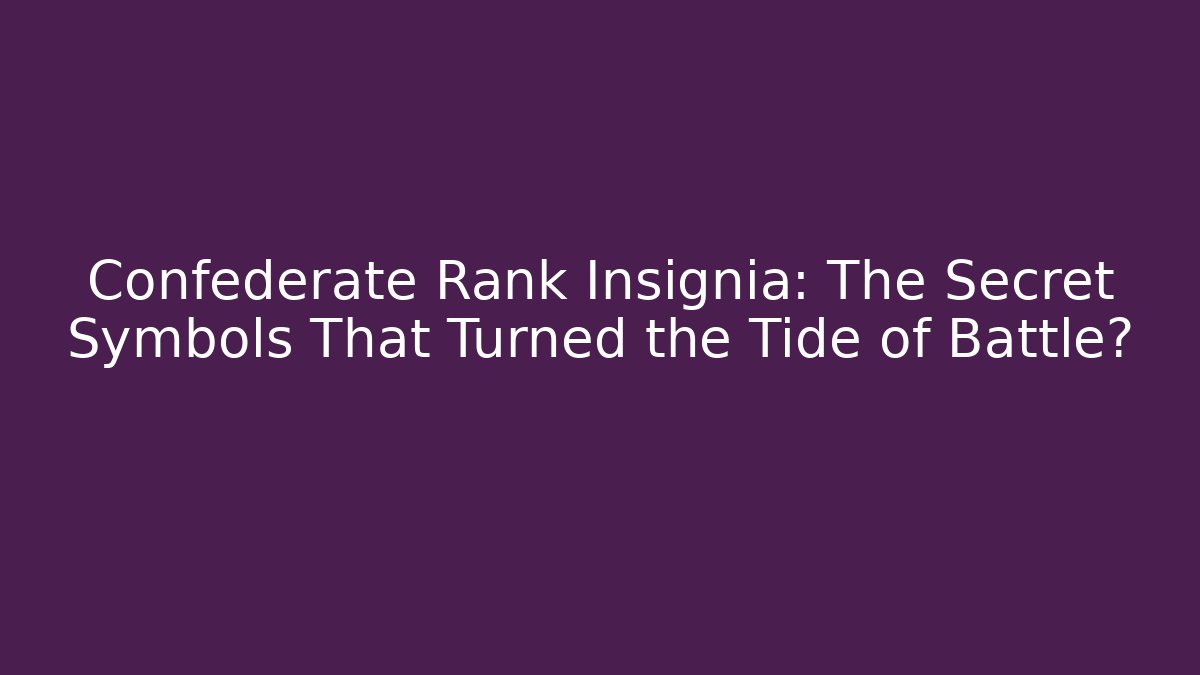 Confederate Rank Insignia: The Secret Symbols That Turned the Tide of Battle?