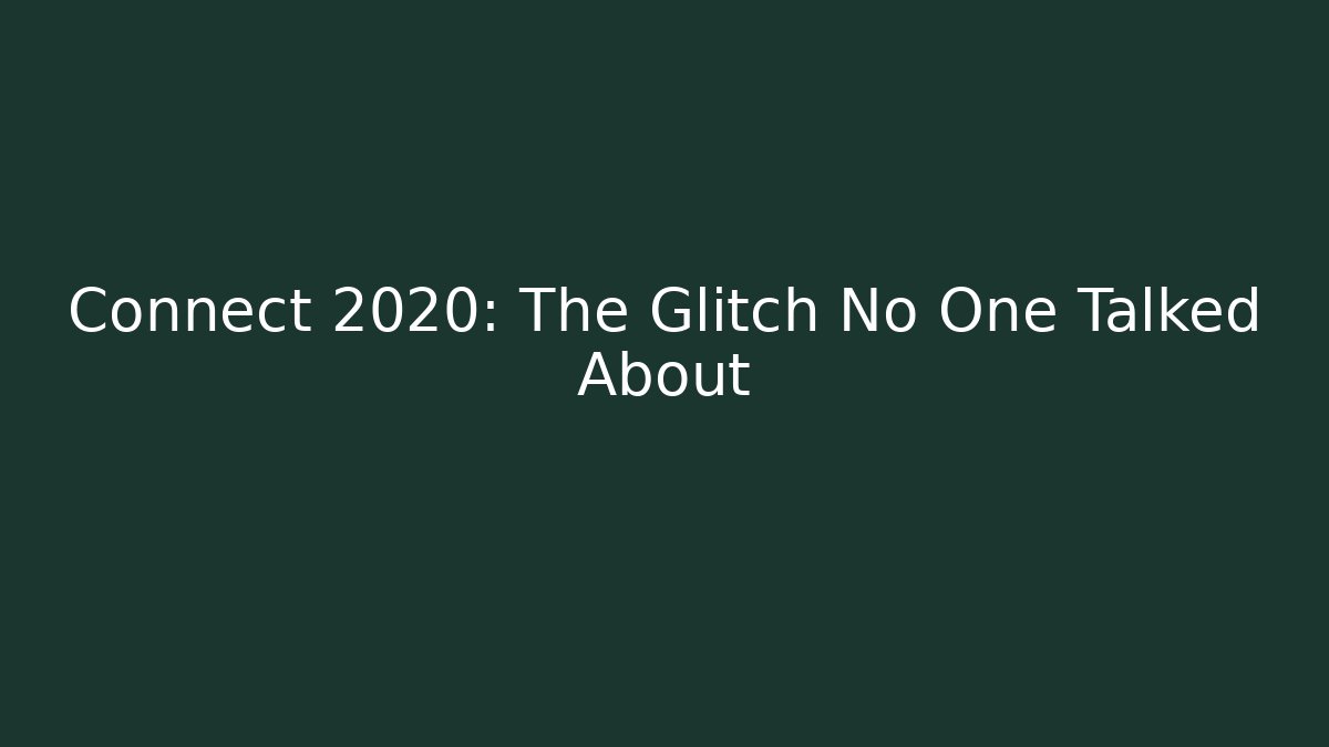 Connect 2020: The Glitch No One Talked About - Create More Assets