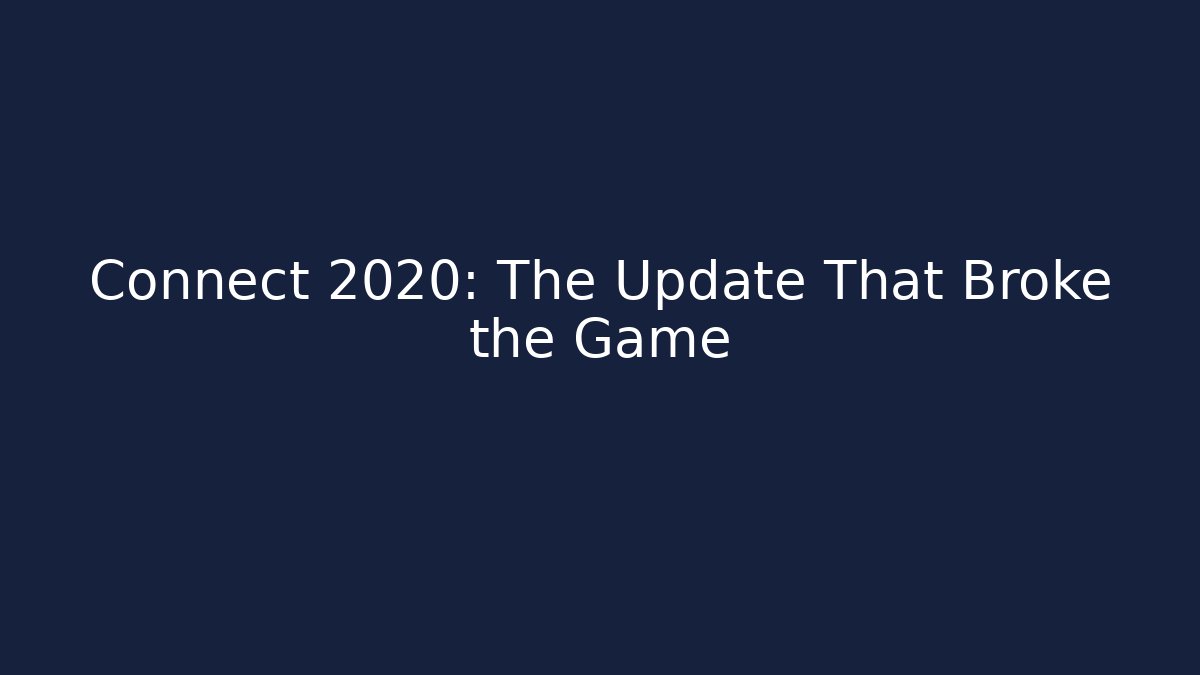 Connect 2020: The Update That Broke the Game