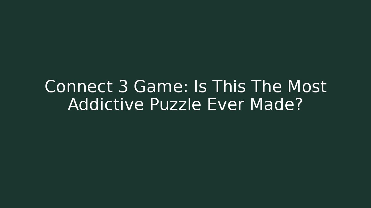 Connect 3 Game: Is This The Most Addictive Puzzle Ever Made?