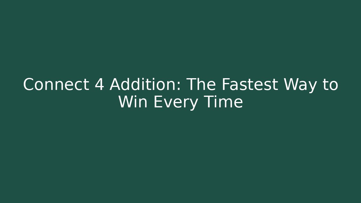 Connect 4 Addition: The Fastest Way to Win Every Time