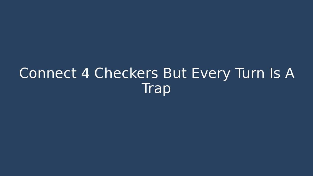 Connect 4 Checkers But Every Turn Is A Trap