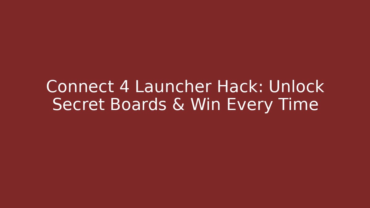 Connect 4 Launcher Hack: Unlock Secret Boards & Win Every Time