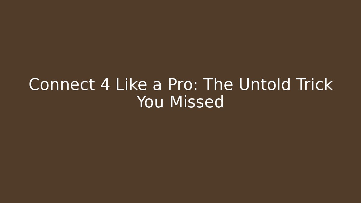 Connect 4 Like a Pro: The Untold Trick You Missed