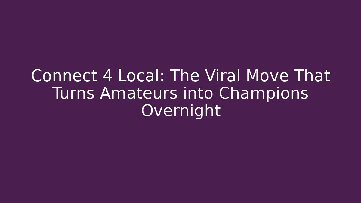 Connect 4 Local: The Viral Move That Turns Amateurs into Champions Overnight