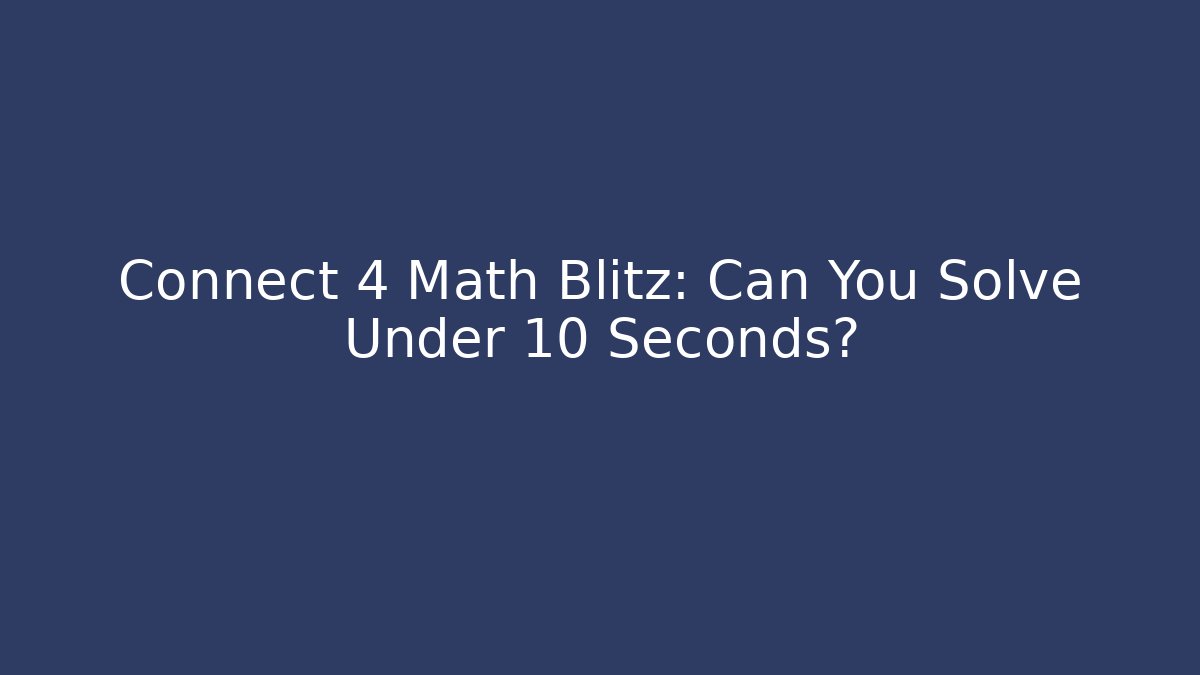 Connect 4 Math Blitz: Can You Solve Under 10 Seconds? - Create More Assets