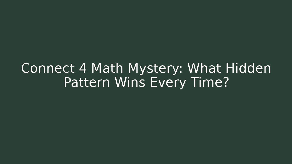 Connect 4 Math Mystery: What Hidden Pattern Wins Every Time?