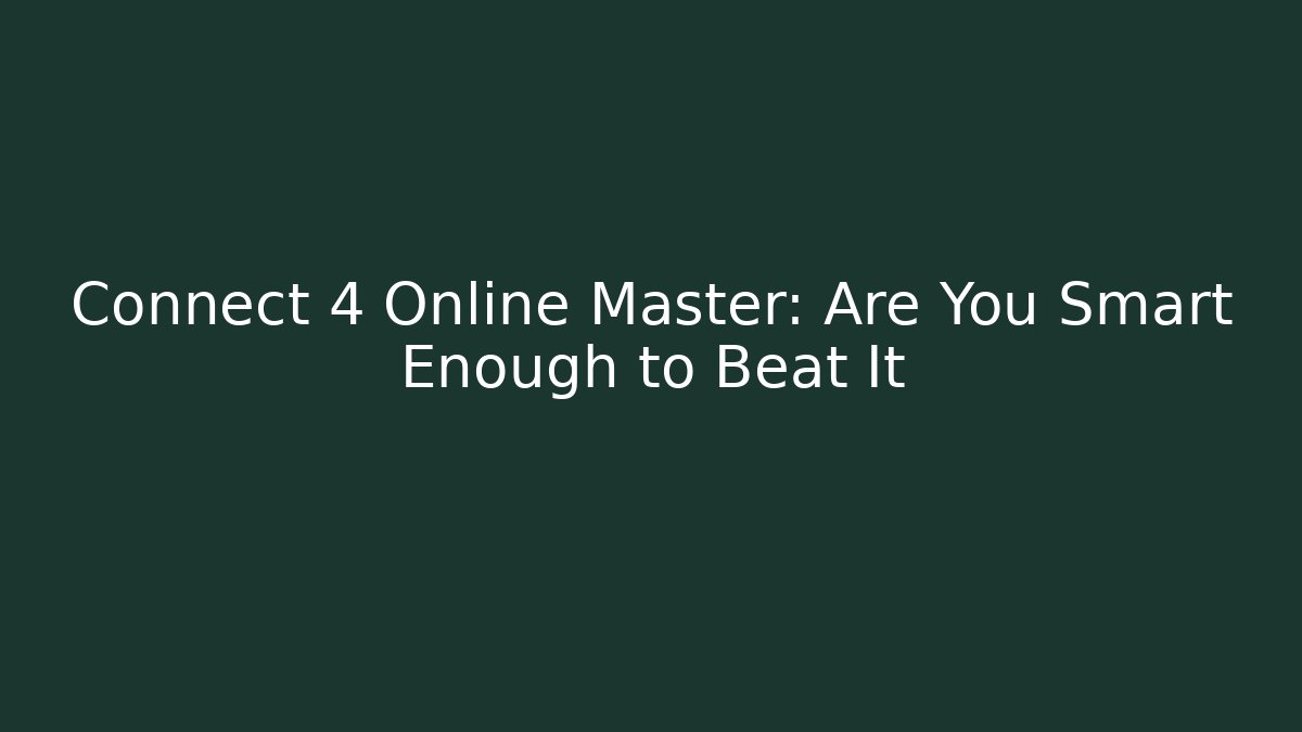 Connect 4 Online Master: Are You Smart Enough to Beat It