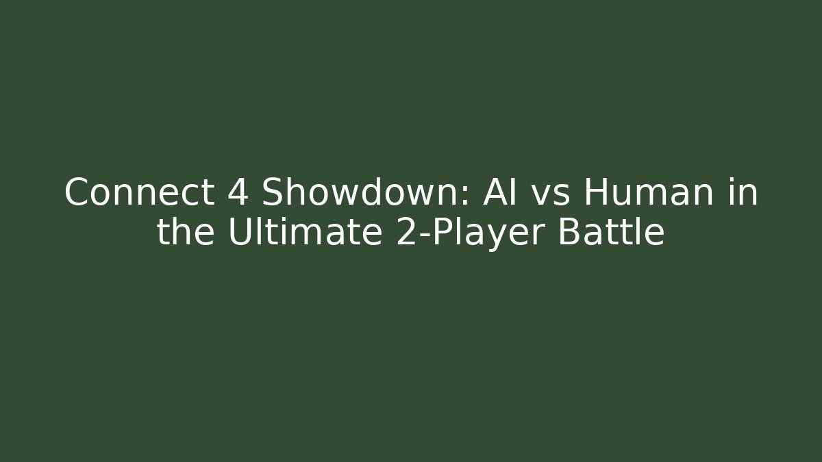 Connect 4 Showdown: AI vs Human in the Ultimate 2-Player Battle