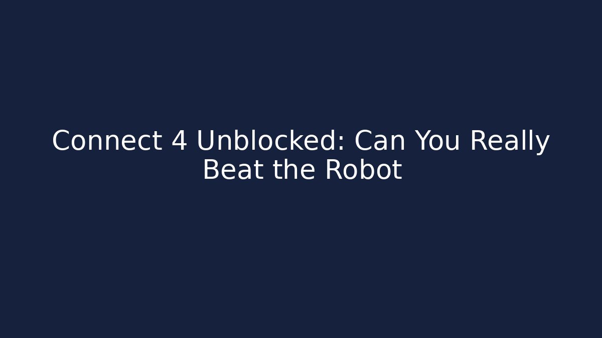 Connect 4 Unblocked: Can You Really Beat the Robot - Create More Assets