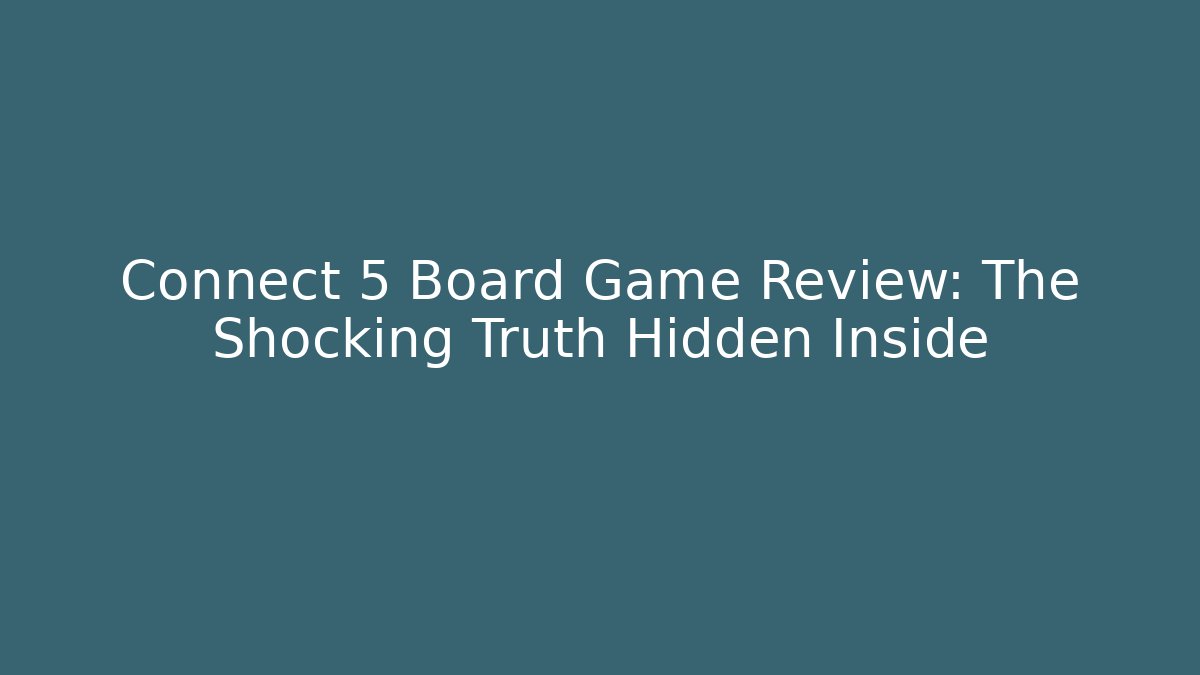Connect 5 Board Game Review: The Shocking Truth Hidden Inside