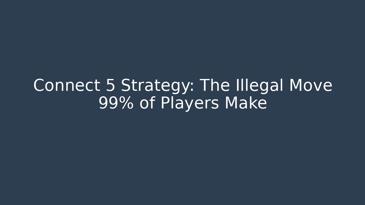 Connect 5 Strategy: The Illegal Move 99% of Players Make