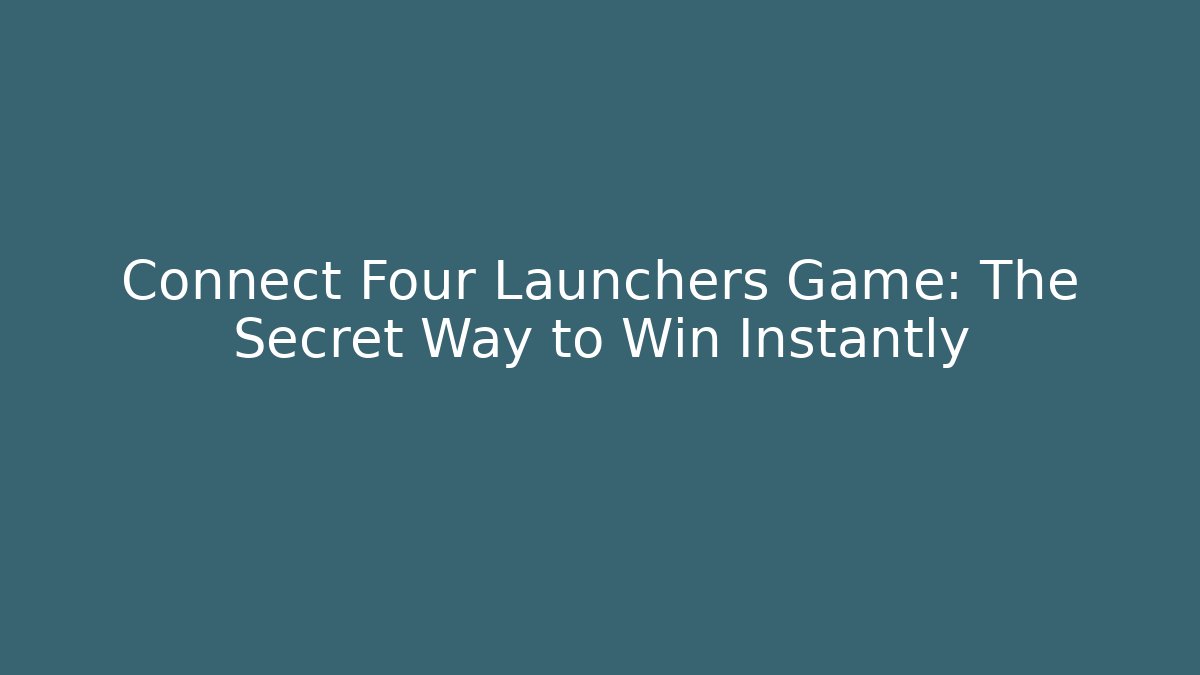 Connect Four Launchers Game: The Secret Way to Win Instantly