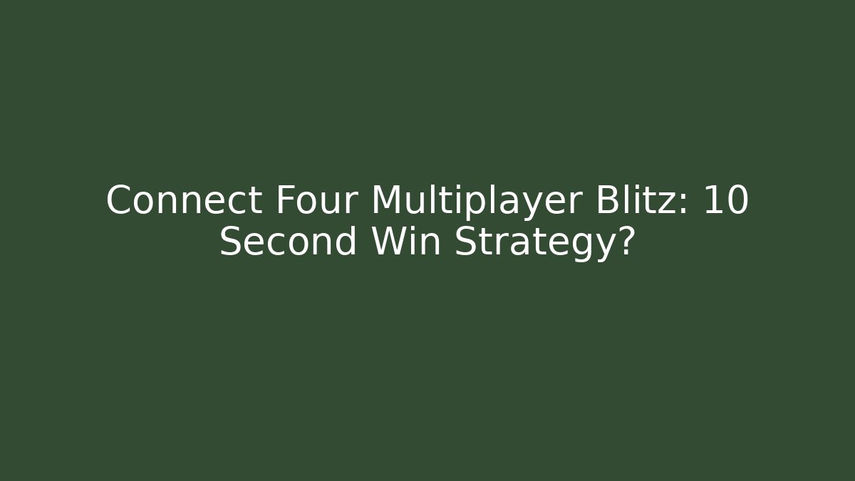 Connect Four Multiplayer Blitz: 10 Second Win Strategy?