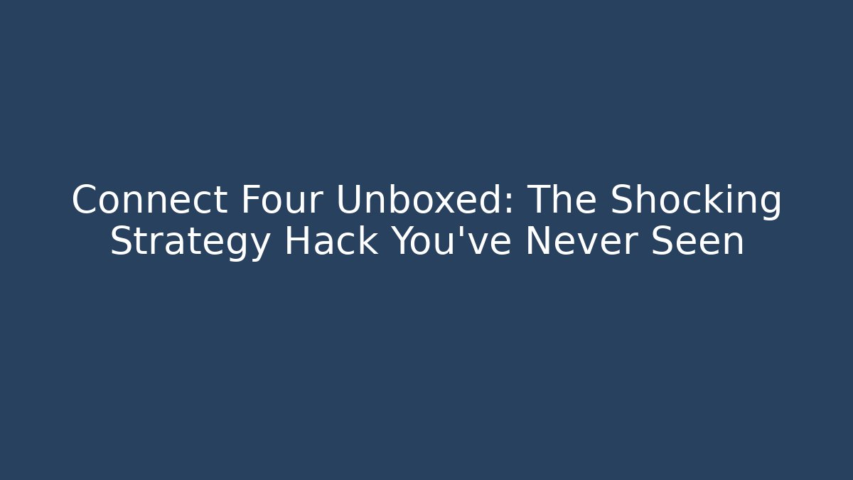 Connect Four Unboxed: The Shocking Strategy Hack You’ve Never Seen - Create More Assets