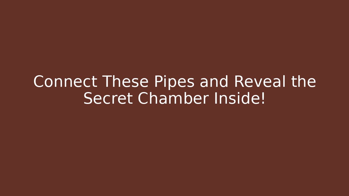 Connect These Pipes and Reveal the Secret Chamber Inside!