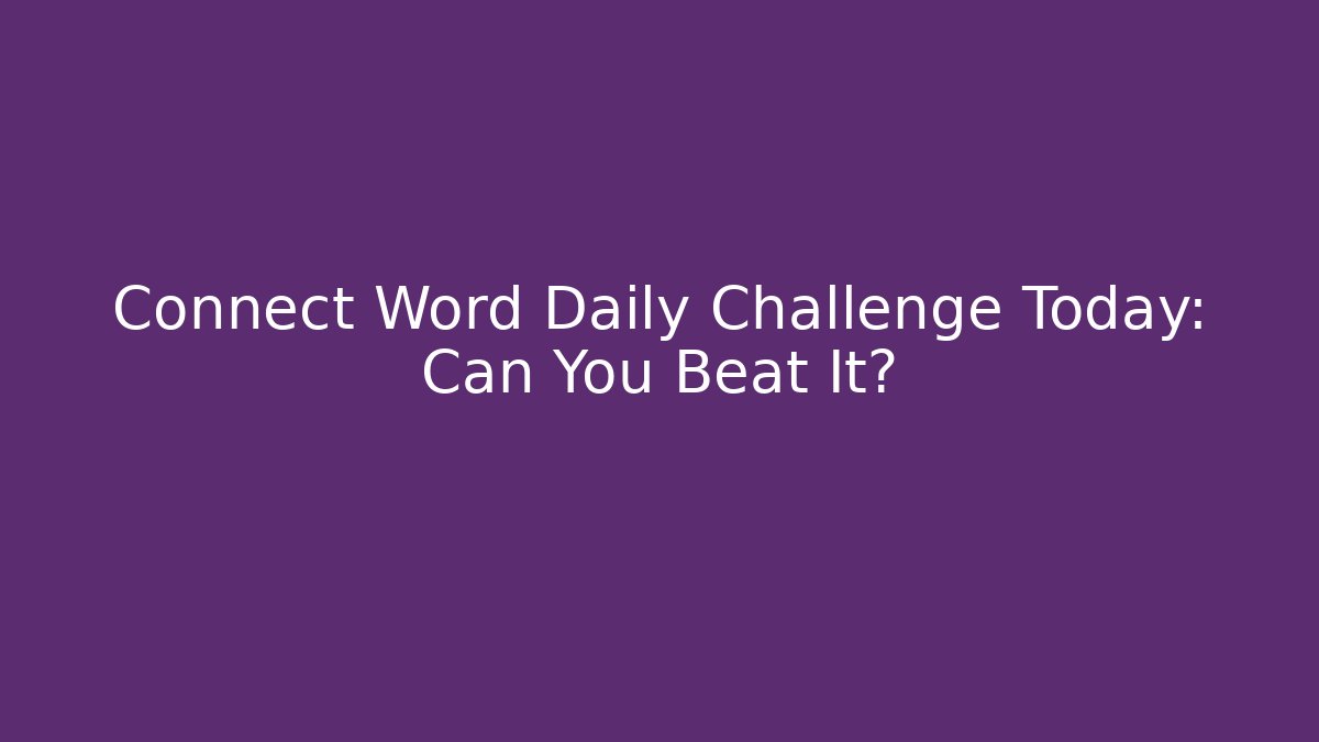 Connect Word Daily Challenge Today: Can You Beat It?