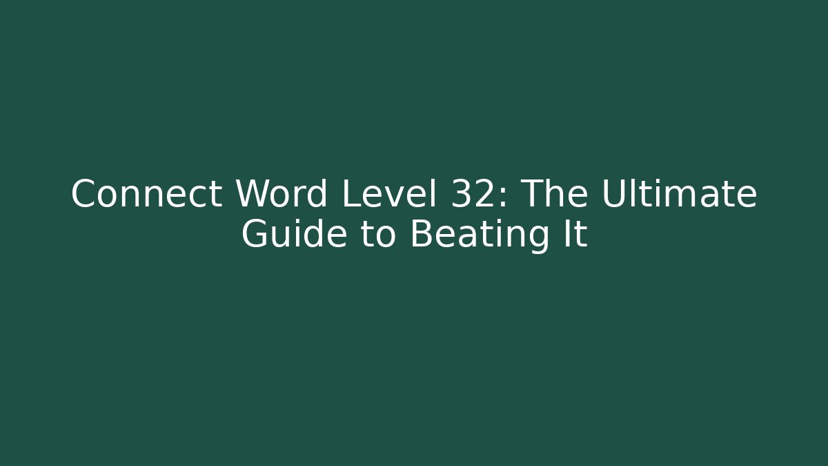 Connect Word Level 32: The Ultimate Guide to Beating It - Create More Assets