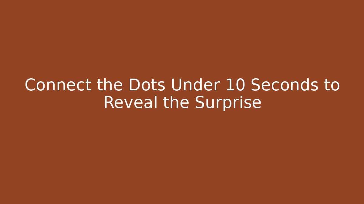 Connect the Dots Under 10 Seconds to Reveal the Surprise