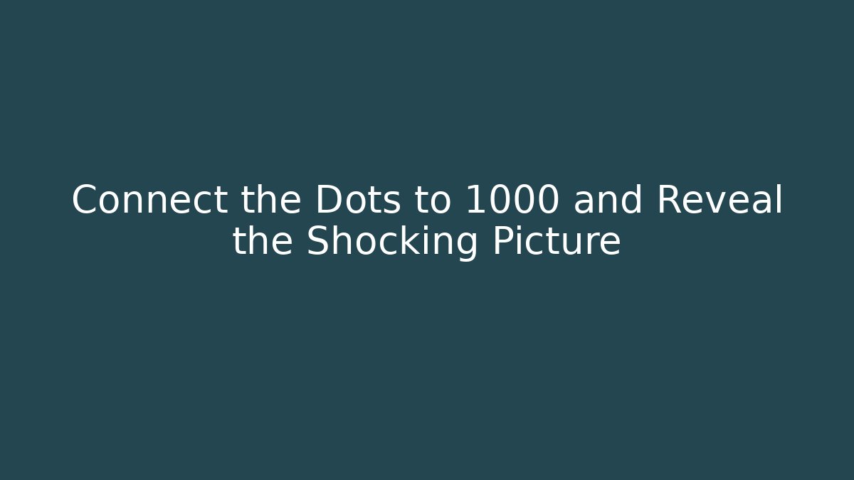 Connect the Dots to 1000 and Reveal the Shocking Picture