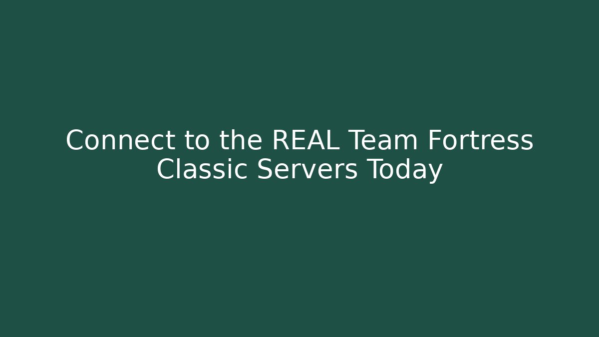Connect to the REAL Team Fortress Classic Servers Today