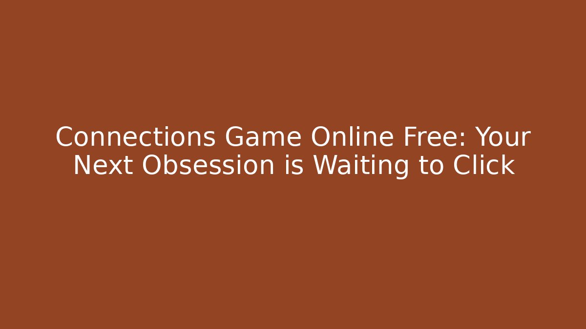 Connections Game Online Free: Your Next Obsession is Waiting to Click