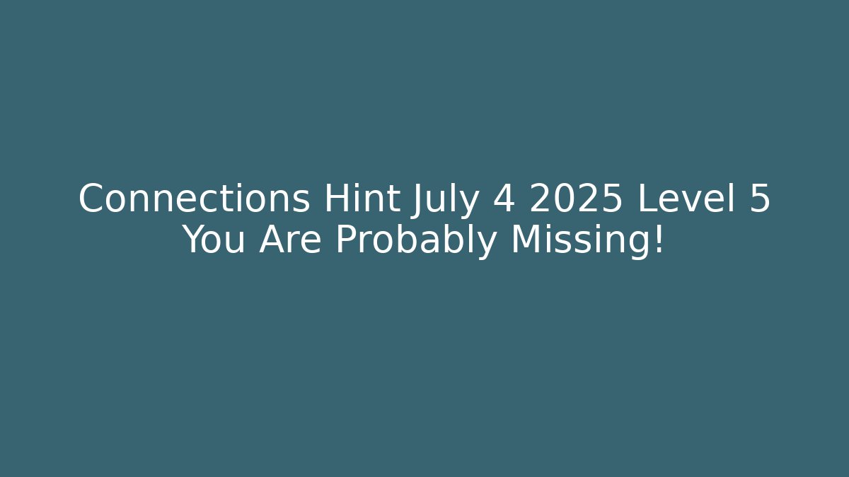 Connections Hint July 4 2025 Level 5 You Are Probably Missing!