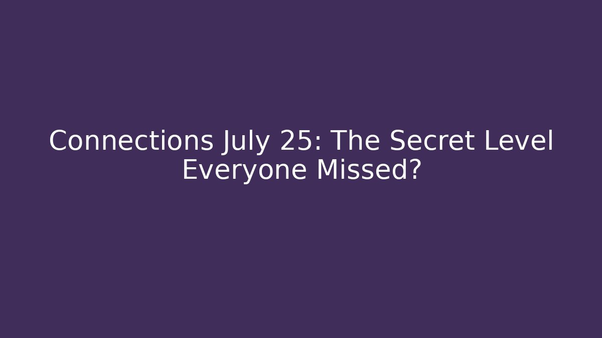 Connections July 25: The Secret Level Everyone Missed?