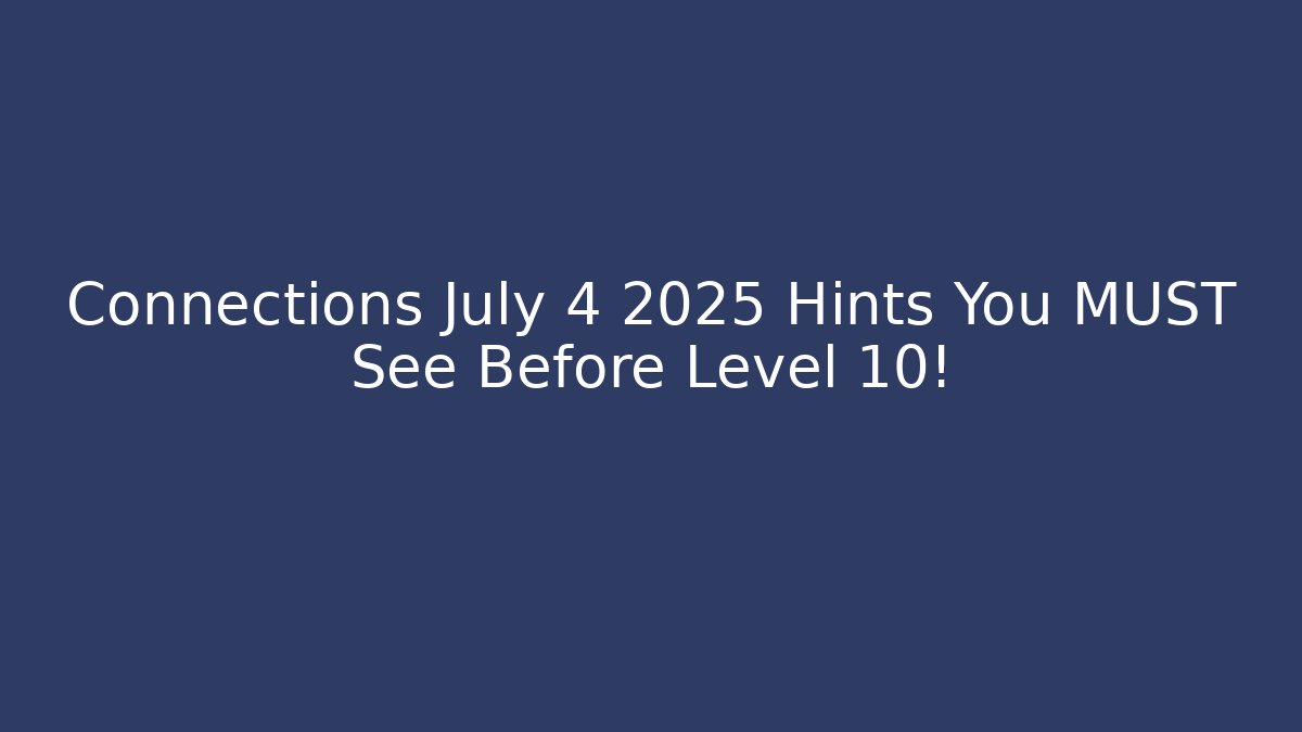 Connections July 4 2025 Hints You MUST See Before Level 10!