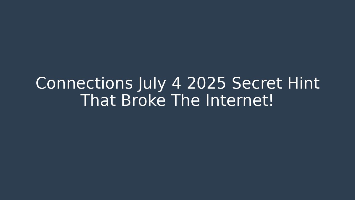 Connections July 4 2025 Secret Hint That Broke The Internet!