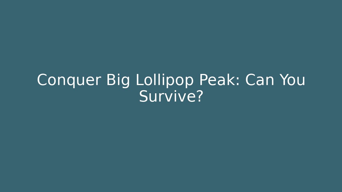 Conquer Big Lollipop Peak: Can You Survive?