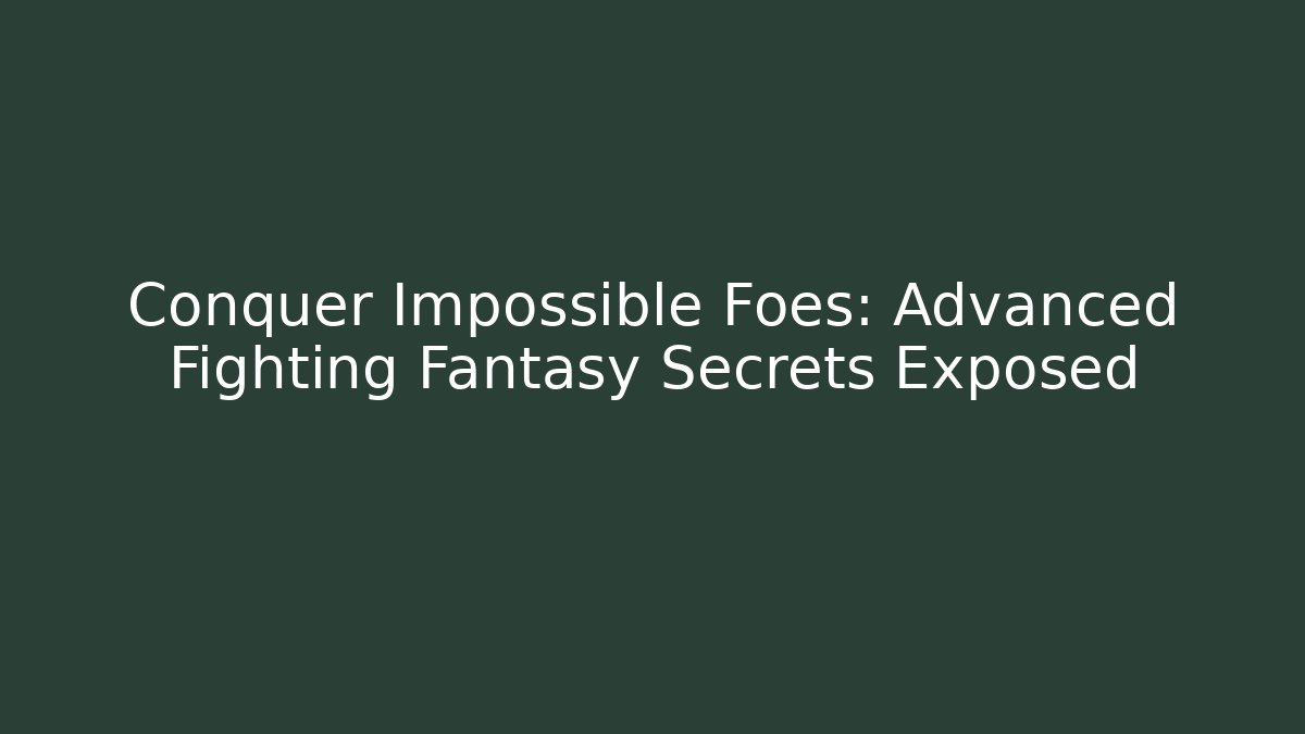 Conquer Impossible Foes: Advanced Fighting Fantasy Secrets Exposed - Create More Assets