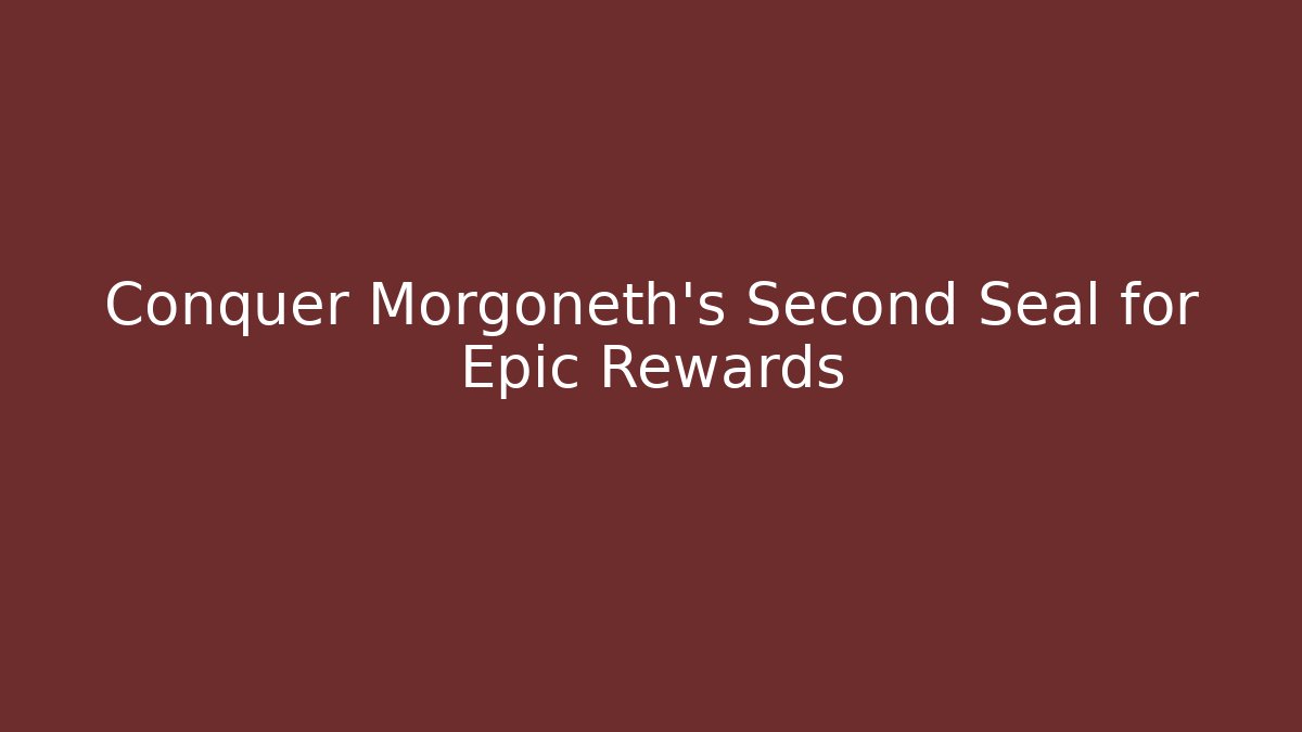 Conquer Morgoneth's Second Seal for Epic Rewards