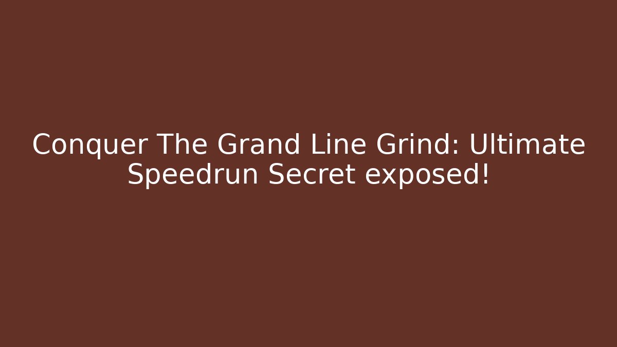 Conquer The Grand Line Grind: Ultimate Speedrun Secret exposed! - Create More Assets